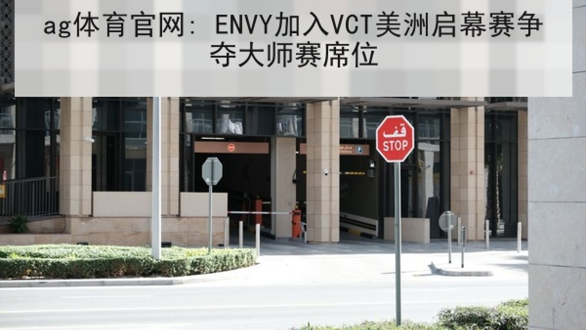 ag体育官网: ENVY加入VCT美洲启幕赛争夺大师赛席位 ag体育官网: ENVY加入VCT美洲启幕赛争夺大师赛席位