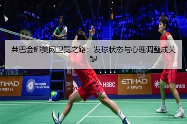 莱巴金娜美网卫冕之路：发球状态与心理调整成关键