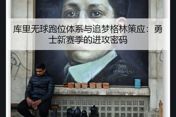 库里无球跑位体系与追梦格林策应：勇士新赛季的进攻密码