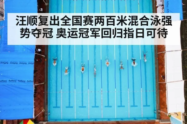 汪顺复出全国赛两百米混合泳强势夺冠 奥运冠军回归指日可待